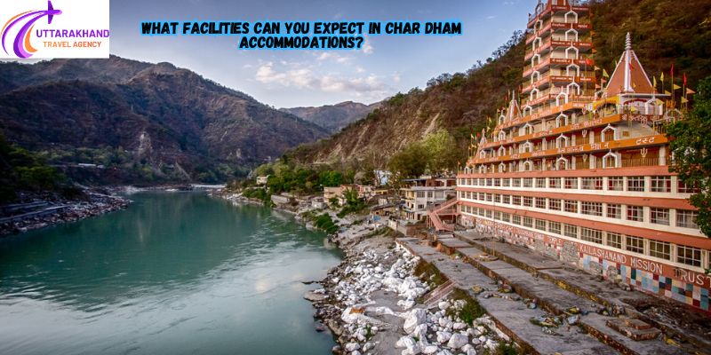 What Facilities Can You Expect in Char Dham Accommodations?